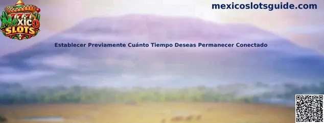 Guía de Mexico Slots para establecer previamente el tiempo de conexión y organizar recordatorios de juego responsable