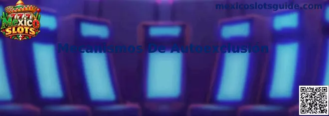 Guía de Mexico Slots sobre mecanismos de autoexclusión y protección al jugador