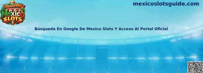 Guía visual para buscar Mexico Slots en Google y verificar el acceso al portal oficial