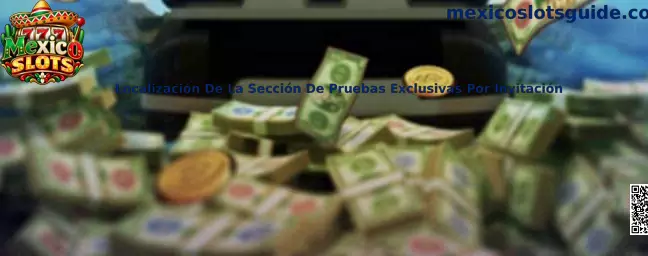 Localización De La Sección De Pruebas Exclusivas Por Invitación en Mexico Slots