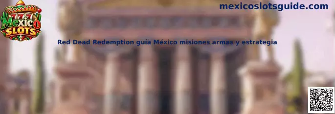 Red Dead Redemption guía México misiones armas y estrategia